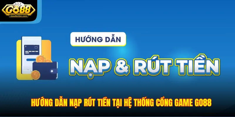 Hướng dẫn nạp rút tiền tại hệ thống cổng game Go88
