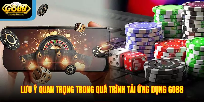 Lưu ý quan trọng trong quá trình tải ứng dụng Go88