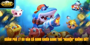 Khám Phá Lý Do Bắn Cá Go88 Khiến Game Thủ "Nghiện" Không Dứt