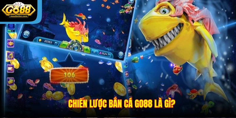 Chiến lược bắn cá Go88 là gì?