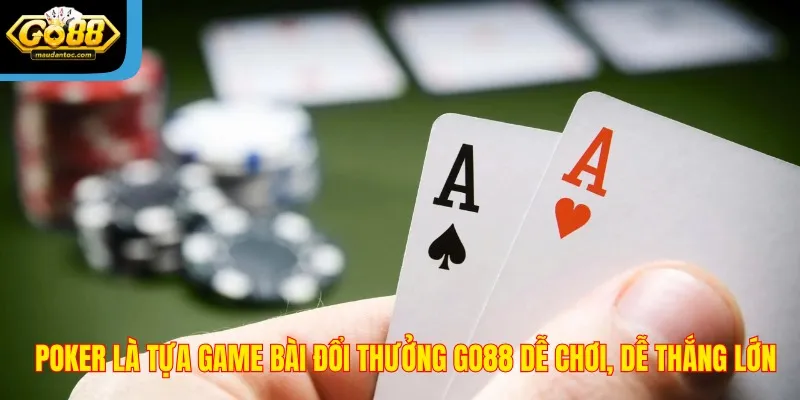 Poker là tựa game bài đổi thưởng Go88 dễ chơi, dễ thắng lớn