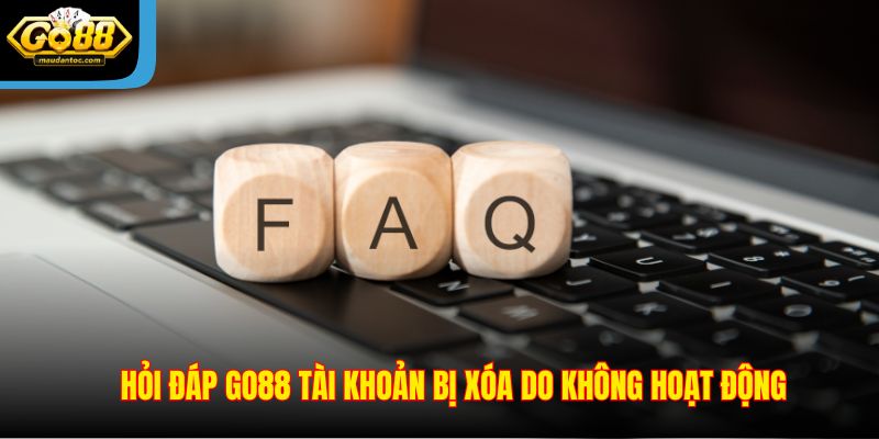 Hỏi đáp Go88 tài khoản bị xóa do không hoạt động