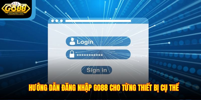 Hướng dẫn đăng nhập Go88 cho từng thiết bị cụ thể