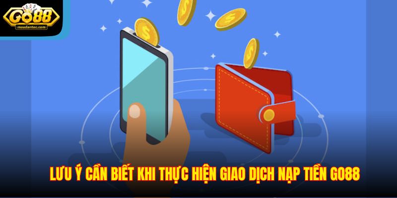 Lưu ý cần biết khi thực hiện giao dịch nạp tiền Go88