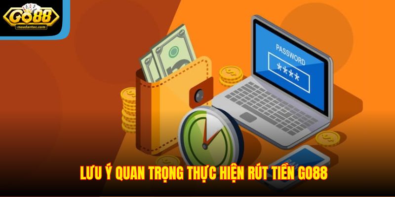 Lưu ý quan trọng thực hiện rút tiền Go88