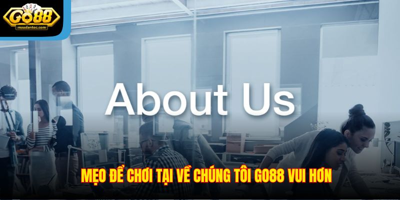 Mẹo để chơi tại về chúng tôi Go88 vui hơn