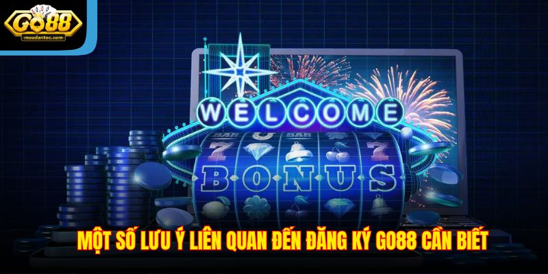 Một số lưu ý liên quan đến đăng ký Go88 cần biết