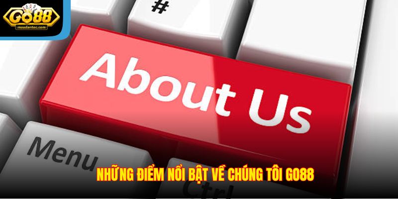 Những điểm nổi bật về chúng tôi Go88