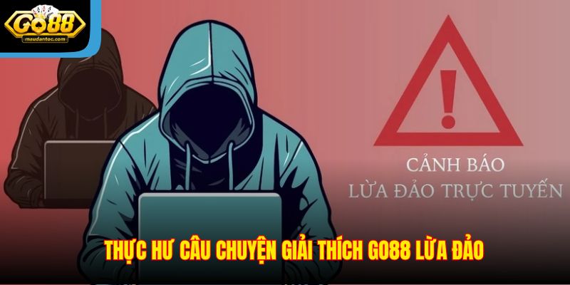 Thực hư câu chuyện giải thích Go88 lừa đảo
