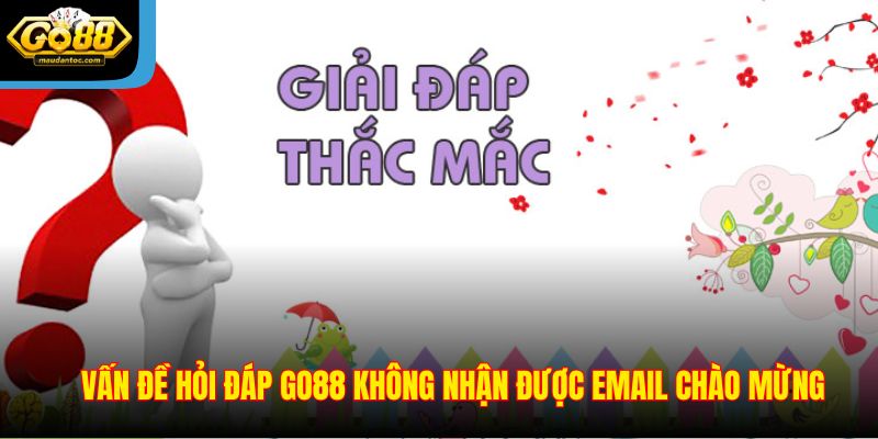 Vấn đề hỏi đáp Go88 không nhận được email chào mừng
